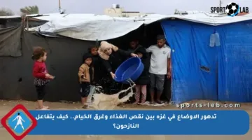 تدهور الأوضاع في غزة بين نقص الغذاء وغرق الخيام.. كيف يتفاعل النازحون؟